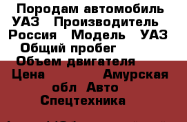 Породам автомобиль УАЗ › Производитель ­ Россия › Модель ­ УАЗ › Общий пробег ­ 1 500 › Объем двигателя ­ 2 › Цена ­ 90 000 - Амурская обл. Авто » Спецтехника   